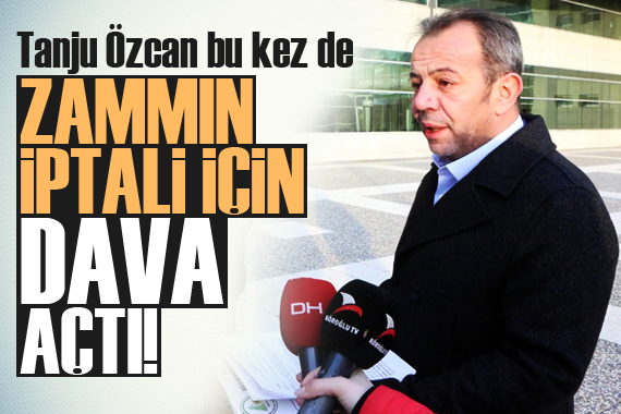 Tanju Özcan zammın iptali için dava açtı!