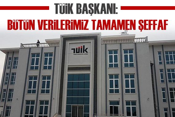 TÜİK Başkanı: Bütün verilerimiz tamamen şeffaf