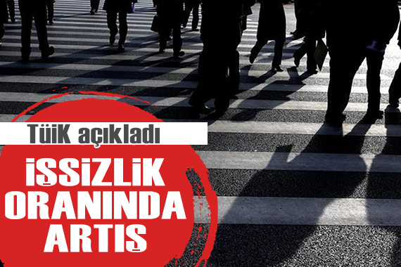 TÜİK açıkladı: İşsizlik oranlarında artış!