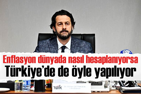TÜİK Başkanı: Enflasyon dünyada nasıl hesaplanıyorsa Türkiye de de öyle hesaplanıyor