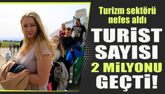 Turizm sektörü nefes aldı: Turist sayısı 2 milyonu geçti!