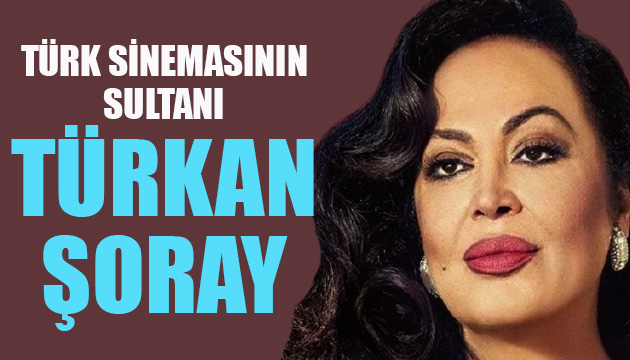 Türk sinemasının  Sultan ı Türkan Şoray