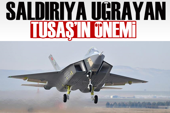 Terör saldırısına uğrayan TUSAŞ ın önemi ne?
