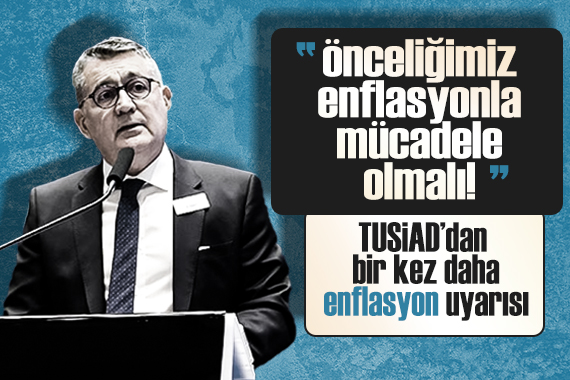 TUSİAD Başkanı Turan, enflasyonla mücadele ve fiyat istikrarının sağlanması gerekliliğine dikkat çekti!