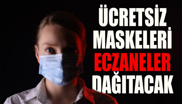 Ücretsiz maskeleri eczaneler dağıtacak