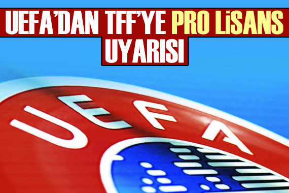 UEFA dan TFF ye  Pro Lisans  uyarısı