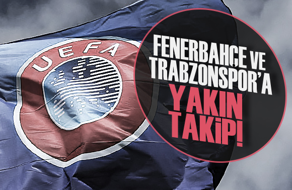 UEFA, Fenerbahçe ve Trabzonspor u finansal olarak yakından takip edeceğini açıkladı!