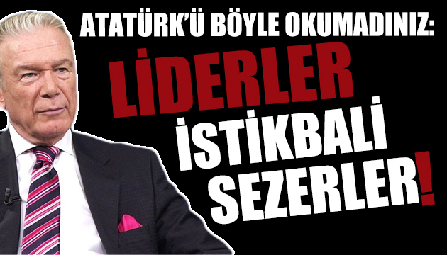 Uğur Dündar: Atatürk ü hiç böyle okumadınız!