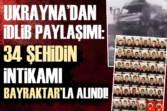 Ukrayna dan İdlib paylaşımı: 34 Türk askerinin intikamı alındı!