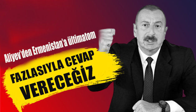 Aliyev’den Ermenistan’a ültimatom