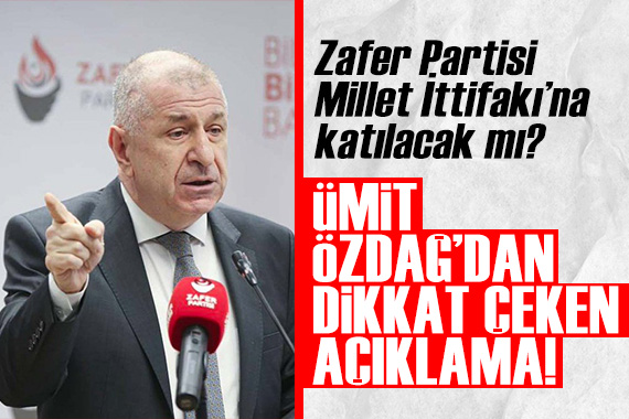 Zafer Partisi Millet İttifakı na katılacak mı? Ümit Özdağ dan dikkat çeken açıklama!