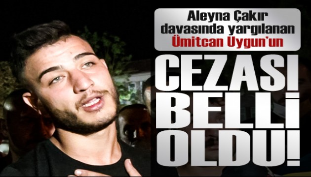 Aleyna Çakır davasında yargılanan Ümitcan Uygun'un cezası belli oldu!