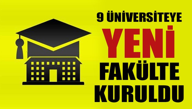 9 üniversiteye yeni fakülte ve enstitü kuruldu