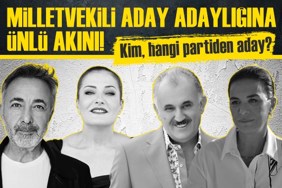 Milletvekili aday adaylığına ünlü akını! Hangi ünlü, hangi partiden aday?