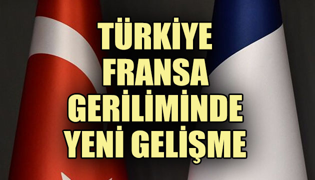 Türkiye-Fransa geriliminde yeni gelişme!