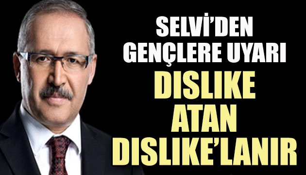 Selvi den gençlere uyarı: Dislike atan dislike lanır