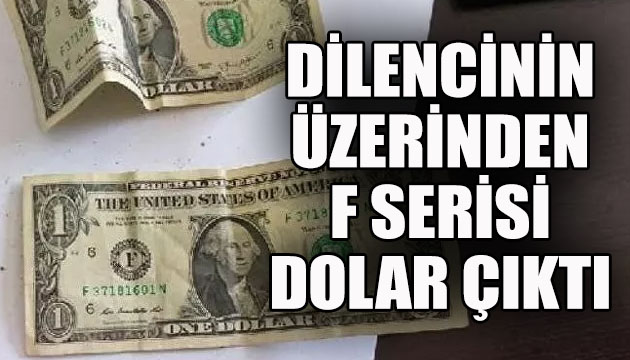 Dilencinin üzerinden  F  serisi dolar çıktı!