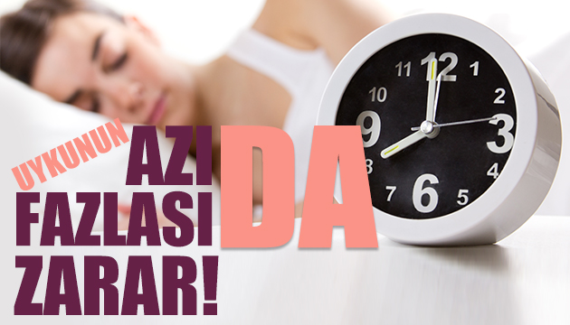 Uykunun azı da fazlası da zarar!