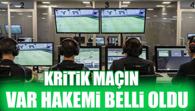 Kritik maçın VAR hakemi belli oldu