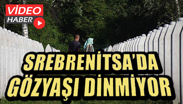 Srebrenitsa da gözyaşı dinmedi