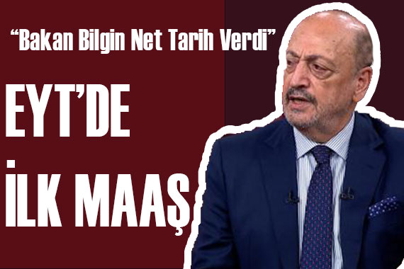 Bakan Bilgin EYT lilere ilk maaş için net tarih verdi