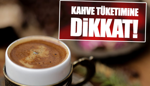 Aşırı kahve tüketimine dikkat!