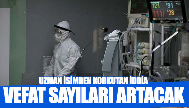 Uzman isimden korkutan vefat sayısı iddiası