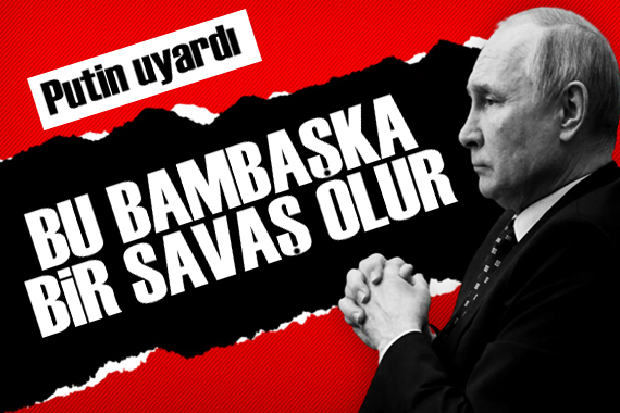 Rusya Devlet Başkanı Putin: Bu bambaşka bir savaş olur!