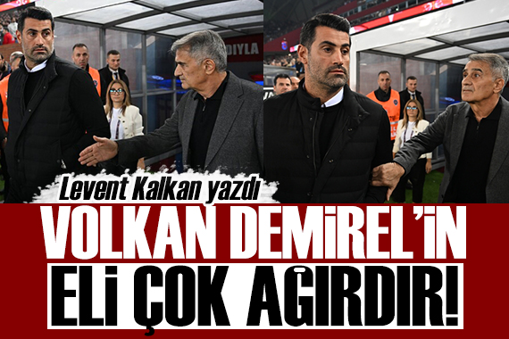 Levent Kalkan yazdı: Volkan Demirel in eli ağırdır!