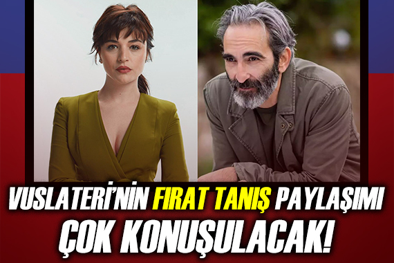 Vuslateri nin Fırat Tanış paylaşımı çok konuşulacak
