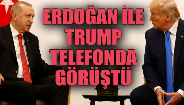Erdoğan ile Trump telefonda görüştü!