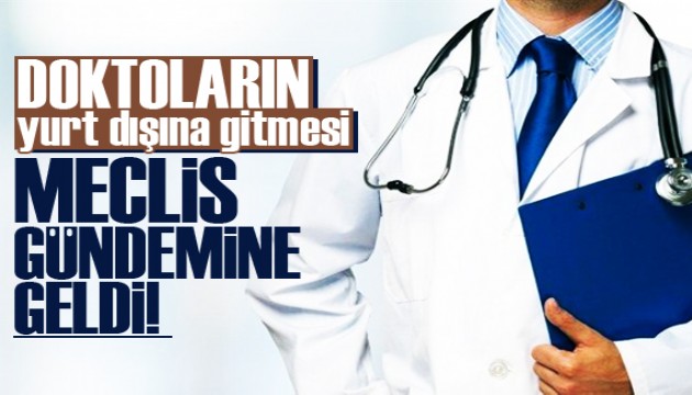 Doktorların yurt dışına gitmesi Meclis gündeminde!