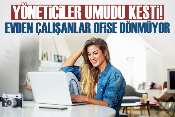 Covid le yeni dönem başladı! Evden çalışanlar ofise dönmüyor