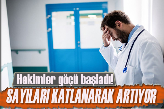 Hekimler göçü başladı! Sayıları artıyor