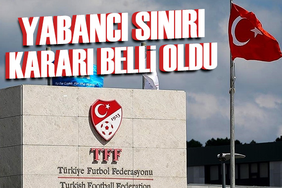 TFF nin yabancı kuralıyla ilgili kararı belli oldu