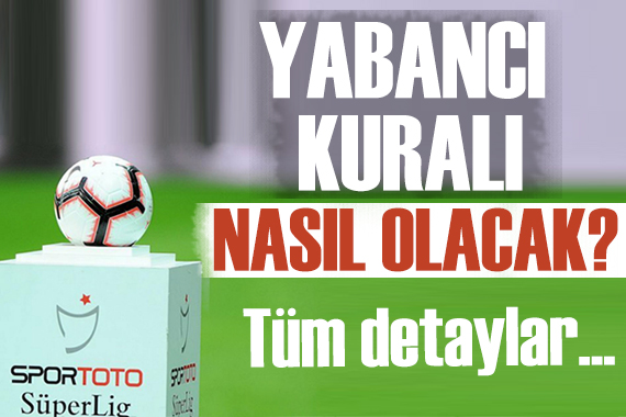 Süper Lig de yeni yabancı kuralı nasıl olacak?