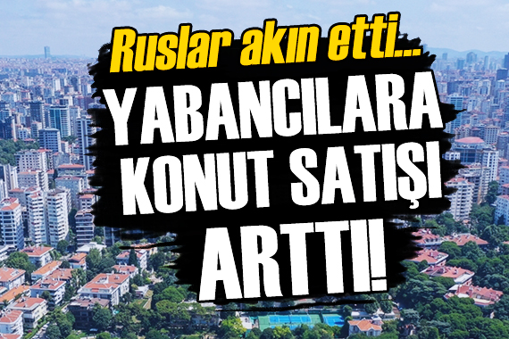 Yabancılara konut satışı arttı!