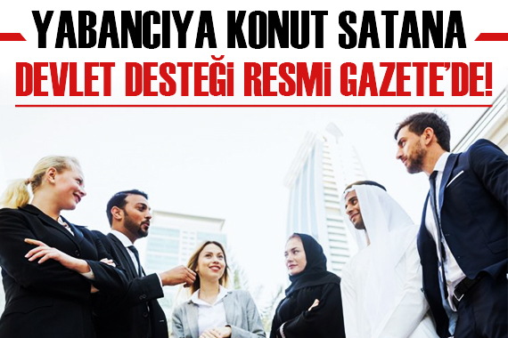 Yabancıya konut satana devletten dev destek!