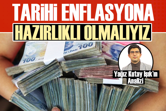 Yağız Kutay Işık: Tarihi enflasyona hazırlıklı olmalıyız