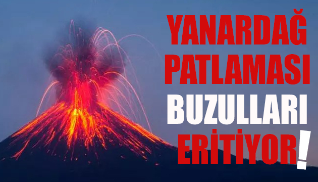 Yanardağ patlaması buzulları eritiyor