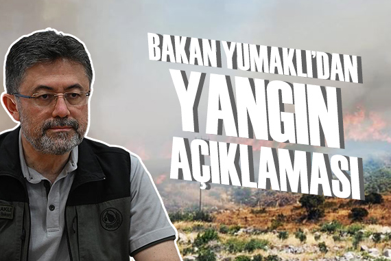 Bakan Yumaklı dan orman yangınlarıyla ilgili açıklama