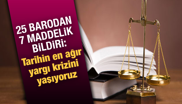 25 Barodan 7 maddelik bildiri: Tarihin en ağır yargı krizini yaşıyoruz