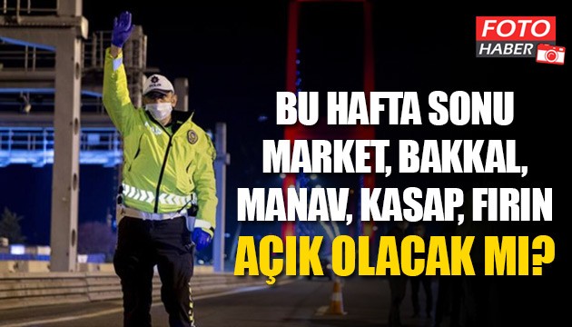 Bu hafta sonu market, bakkal, manav, kasap, fırın açık olacak mı?