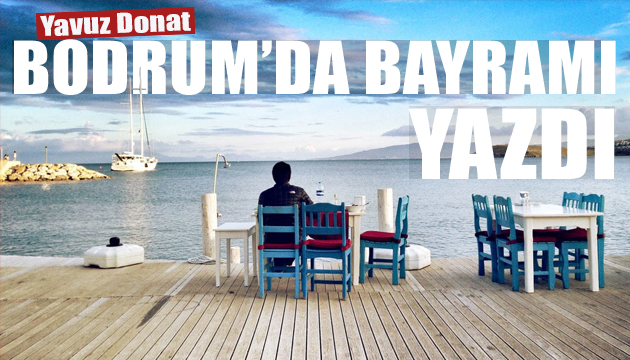 Yavuz Donat, Bodrum da bayramı yazdı