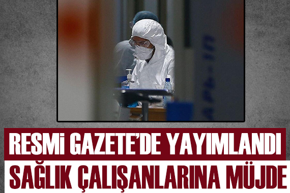 Resmi Gazete de yayımlandı! Sağlık çalışanlarına müjde