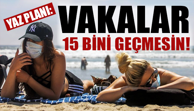 Yaz planı: Korona vakaları 15 bini geçmesin!