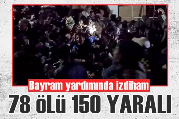 Ramazan Bayramı yardımında izdiham: 78 ölü, 150 den fazla yaralı!