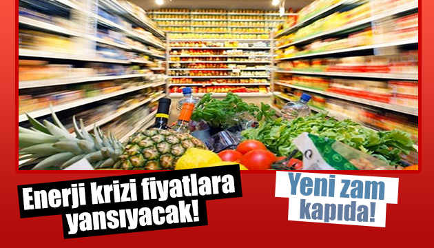 Enerji krizi fiyatlara yansıyacak!