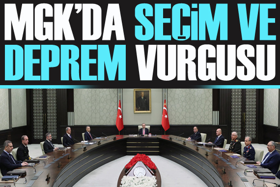 MGK da seçim ve deprem vurgusu!