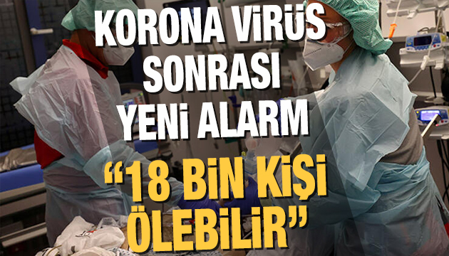 Korona sonrası yeni alarm: 18 bin kişi ölebilir!